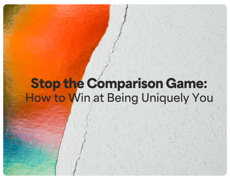 Stop the Comparison Game and learn how to win at being uniquely you blog title image